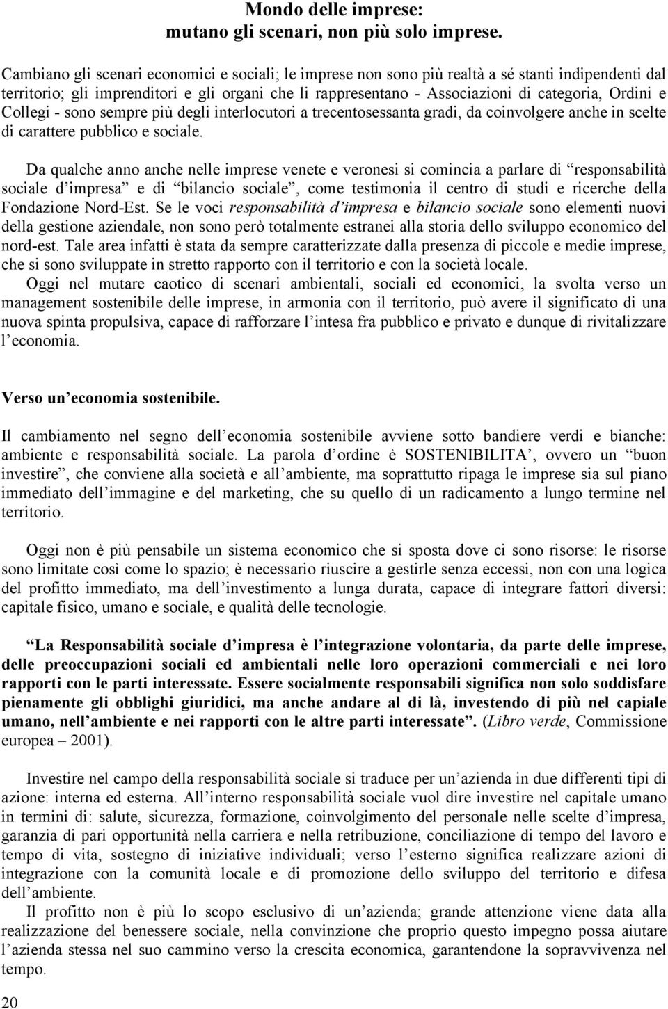 Ordini e Collegi - sono sempre più degli interlocutori a trecentosessanta gradi, da coinvolgere anche in scelte di carattere pubblico e sociale.