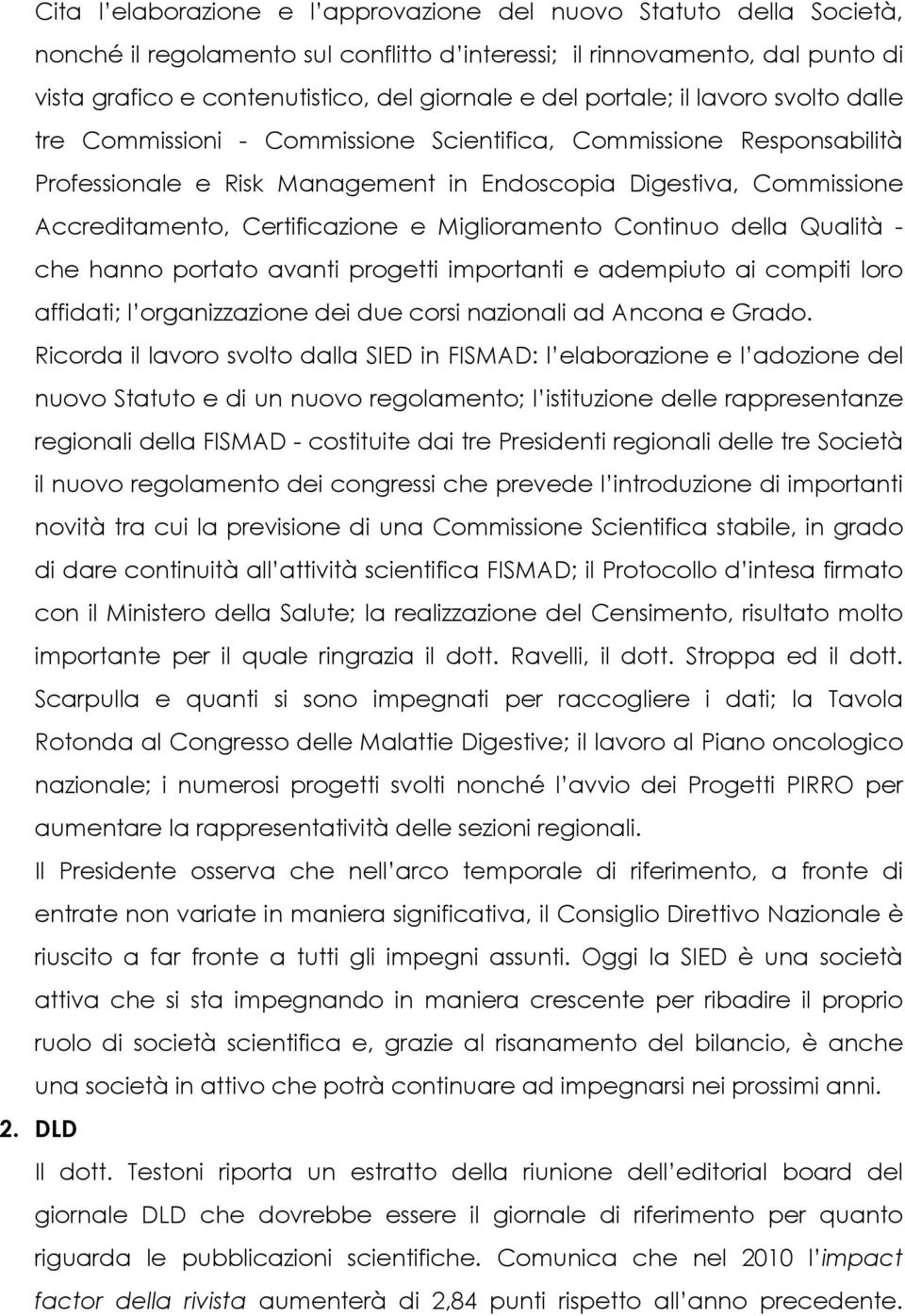 Certificazione e Miglioramento Continuo della Qualità - che hanno portato avanti progetti importanti e adempiuto ai compiti loro affidati; l organizzazione dei due corsi nazionali ad Ancona e Grado.