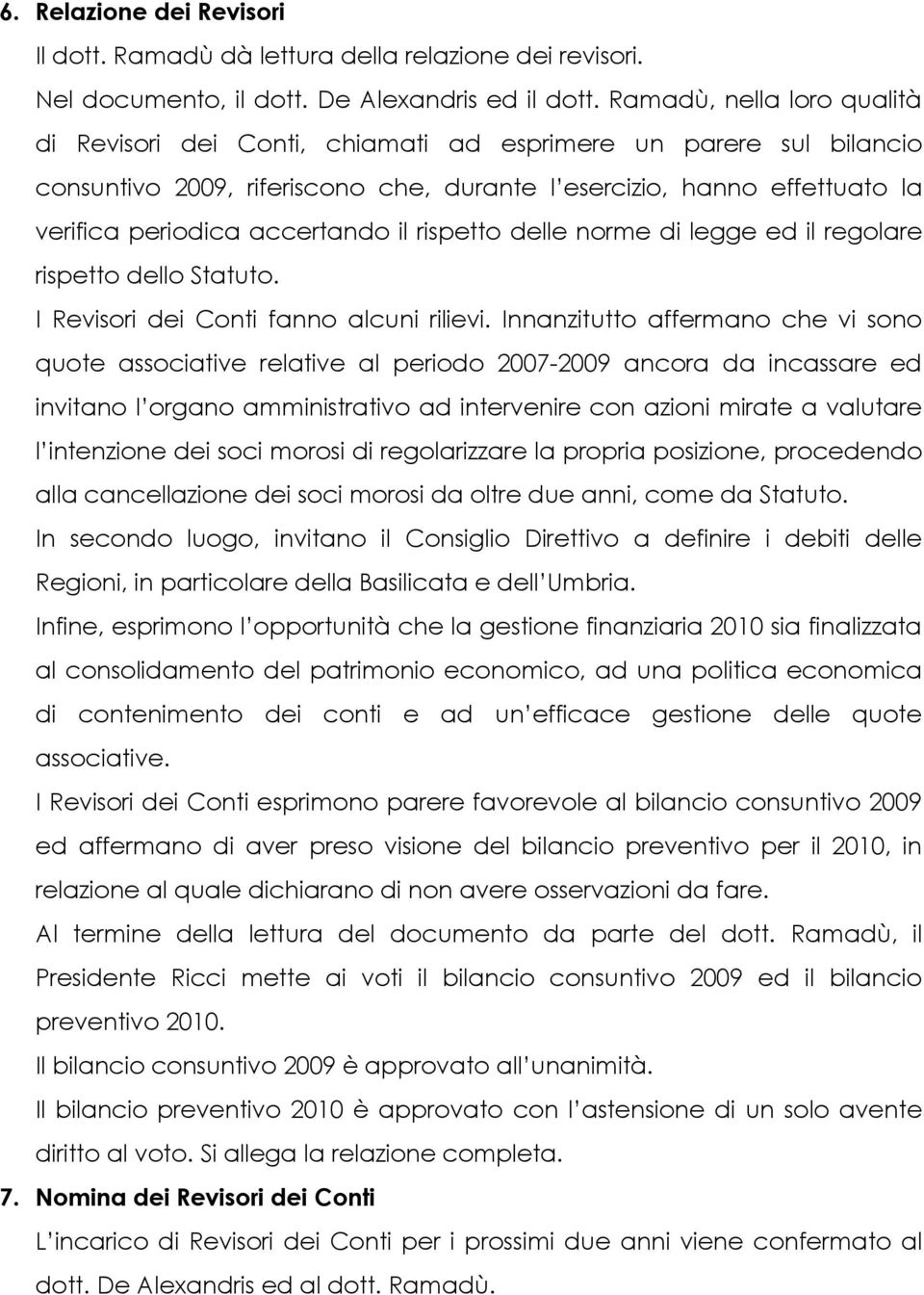 il rispetto delle norme di legge ed il regolare rispetto dello Statuto. I Revisori dei Conti fanno alcuni rilievi.