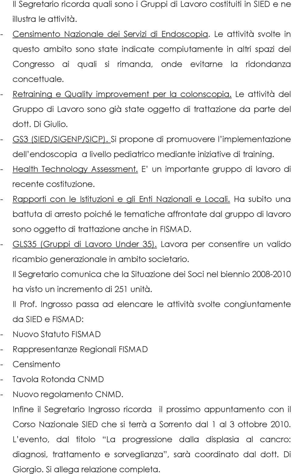 - Retraining e Quality improvement per la colonscopia. Le attività del Gruppo di Lavoro sono già state oggetto di trattazione da parte del dott. Di Giulio. - GS3 (SIED/SIGENP/SICP).