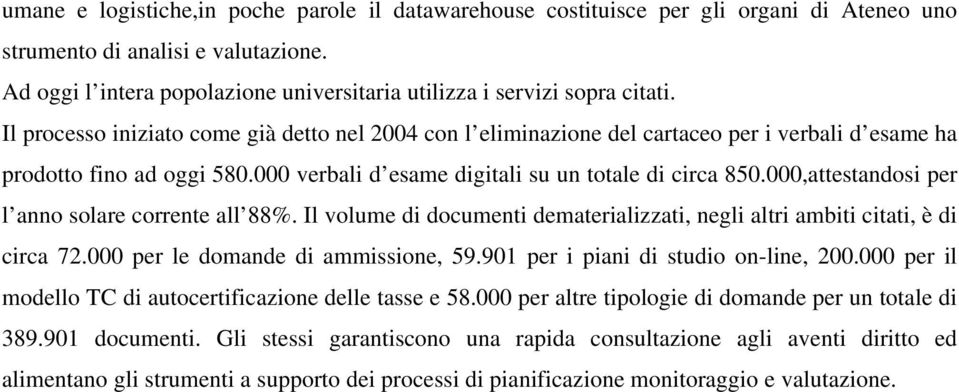 Il processo iniziato come già detto nel 2004 con l eliminazione del cartaceo per i verbali d esame ha prodotto fino ad oggi 580.000 verbali d esame digitali su un totale di circa 850.