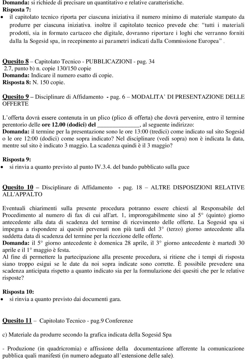 inoltre il capitolato tecnico prevede che: tutti i materiali prodotti, sia in formato cartaceo che digitale, dovranno riportare i loghi che verranno forniti dalla la Sogesid spa, in recepimento ai