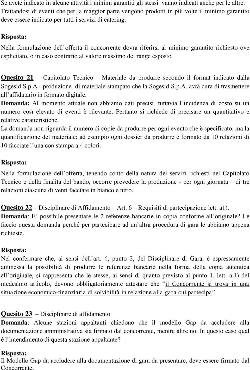 Nella formulazione dell offerta il concorrente dovrà riferirsi al minimo garantito richiesto ove esplicitato, o in caso contrario al valore massimo del range esposto.