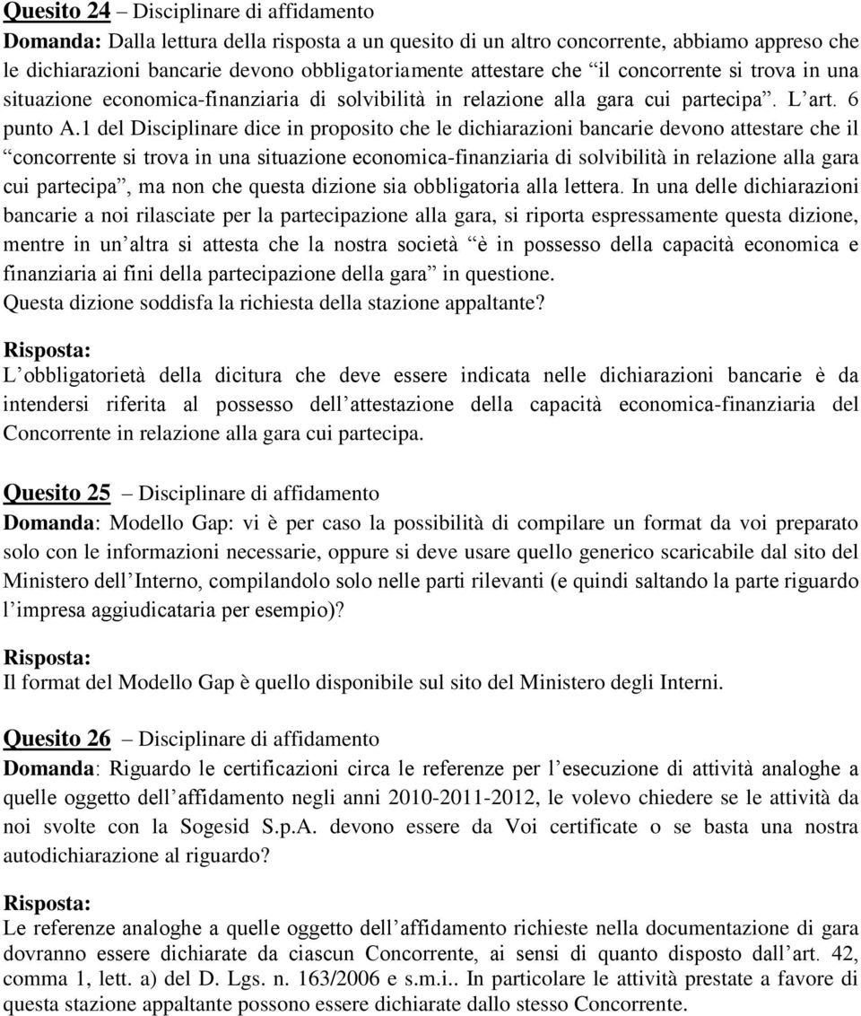 1 del Disciplinare dice in proposito che le dichiarazioni bancarie devono attestare che il concorrente si trova in una situazione economica-finanziaria di solvibilità in relazione alla gara cui