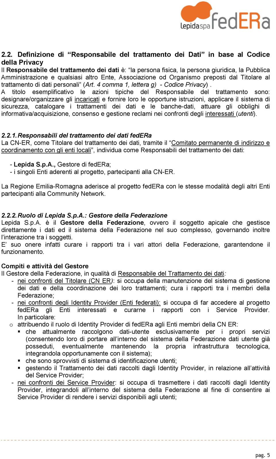 A titolo esemplificativo le azioni tipiche del Responsabile del trattamento sono: designare/organizzare gli incaricati e fornire loro le opportune istruzioni, applicare il sistema di sicurezza,