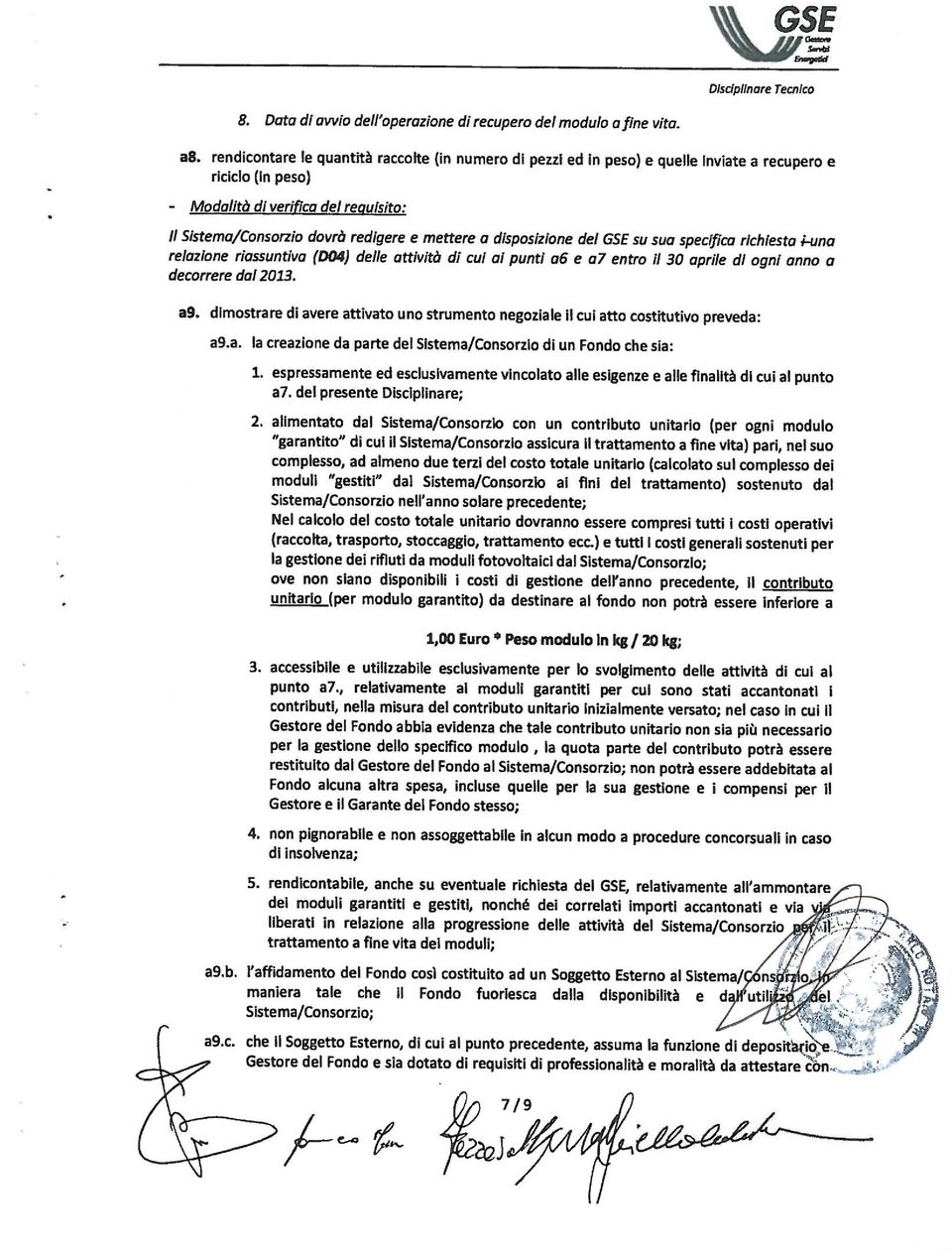 disposizione del GSE su sua specifica richiesta i-una relazione riassuntiva (004) delle attività di cui al punti 06 e 07 entro il 30 aprile di ogni anno a decorrere dal 2013. ag.