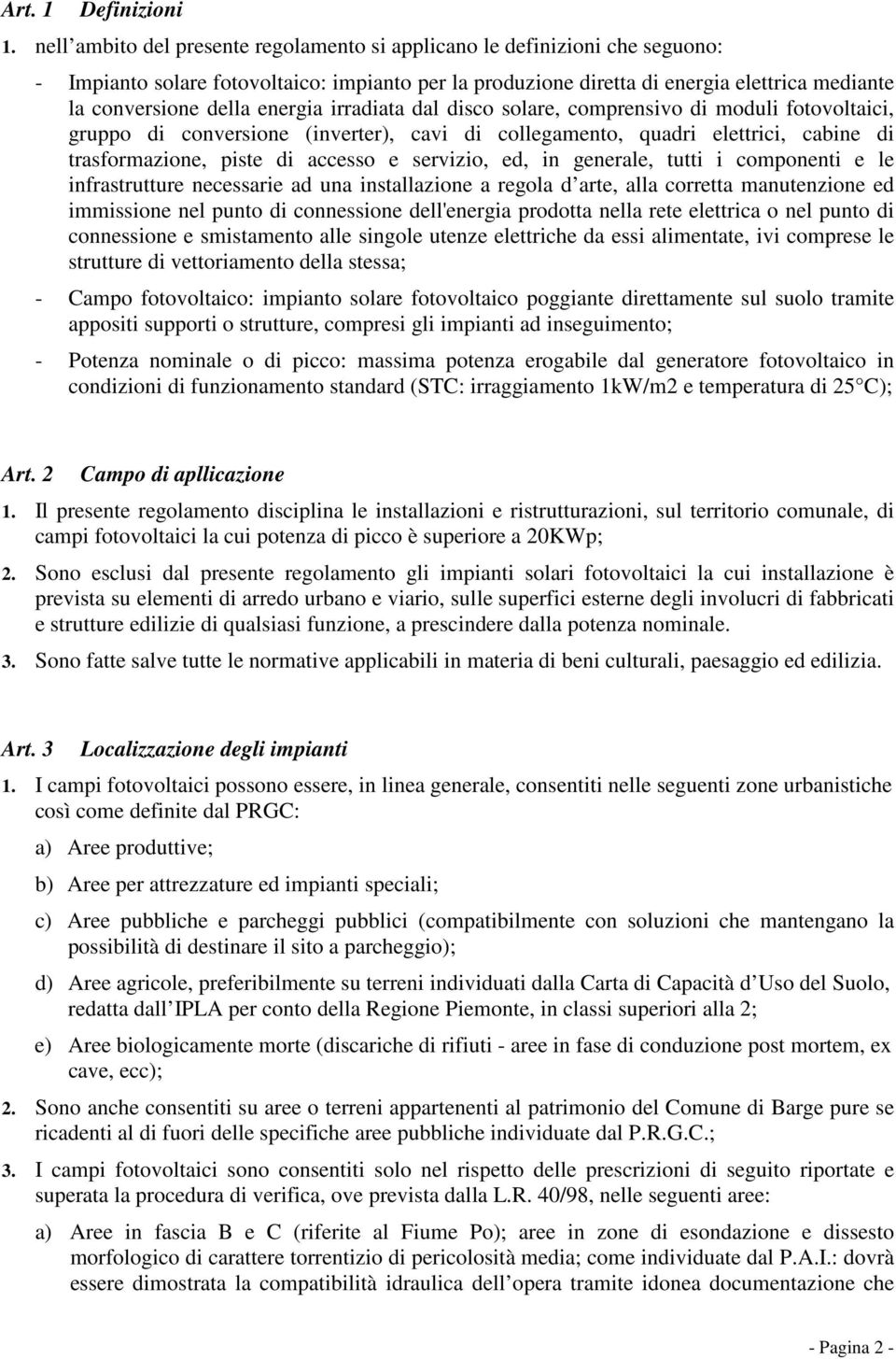 energia irradiata dal disco solare, comprensivo di moduli fotovoltaici, gruppo di conversione (inverter), cavi di collegamento, quadri elettrici, cabine di trasformazione, piste di accesso e