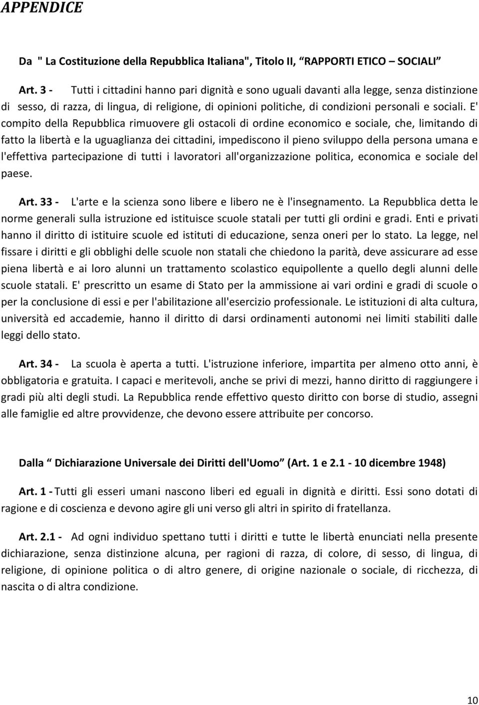 E' compito della Repubblica rimuovere gli ostacoli di ordine economico e sociale, che, limitando di fatto la libertà e la uguaglianza dei cittadini, impediscono il pieno sviluppo della persona umana