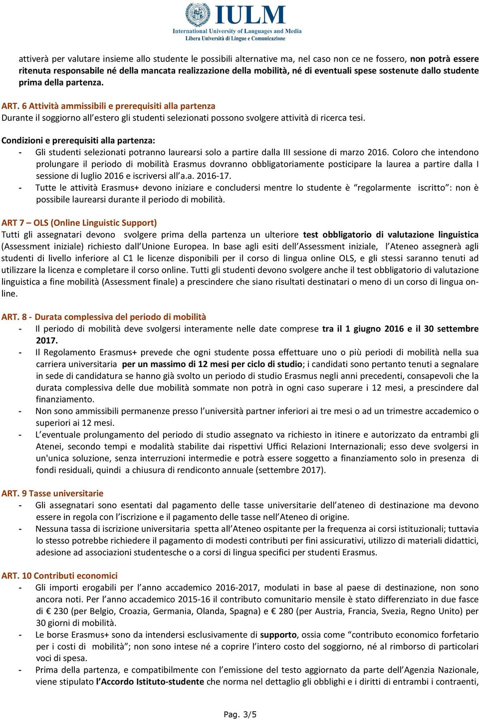 6 Attività ammissibili e prerequisiti alla partenza Durante il soggiorno all estero gli studenti selezionati possono svolgere attività di ricerca tesi.