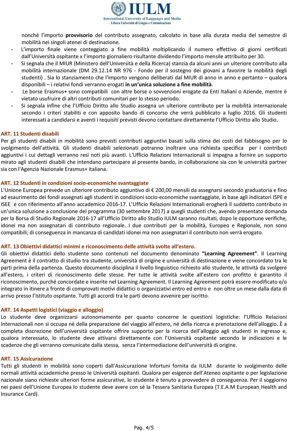 attribuito per 30. - Si segnala che il MIUR (Ministero dell Università e della Ricerca) stanzia da alcuni anni un ulteriore contributo alla mobilità internazionale (DM 29.12.