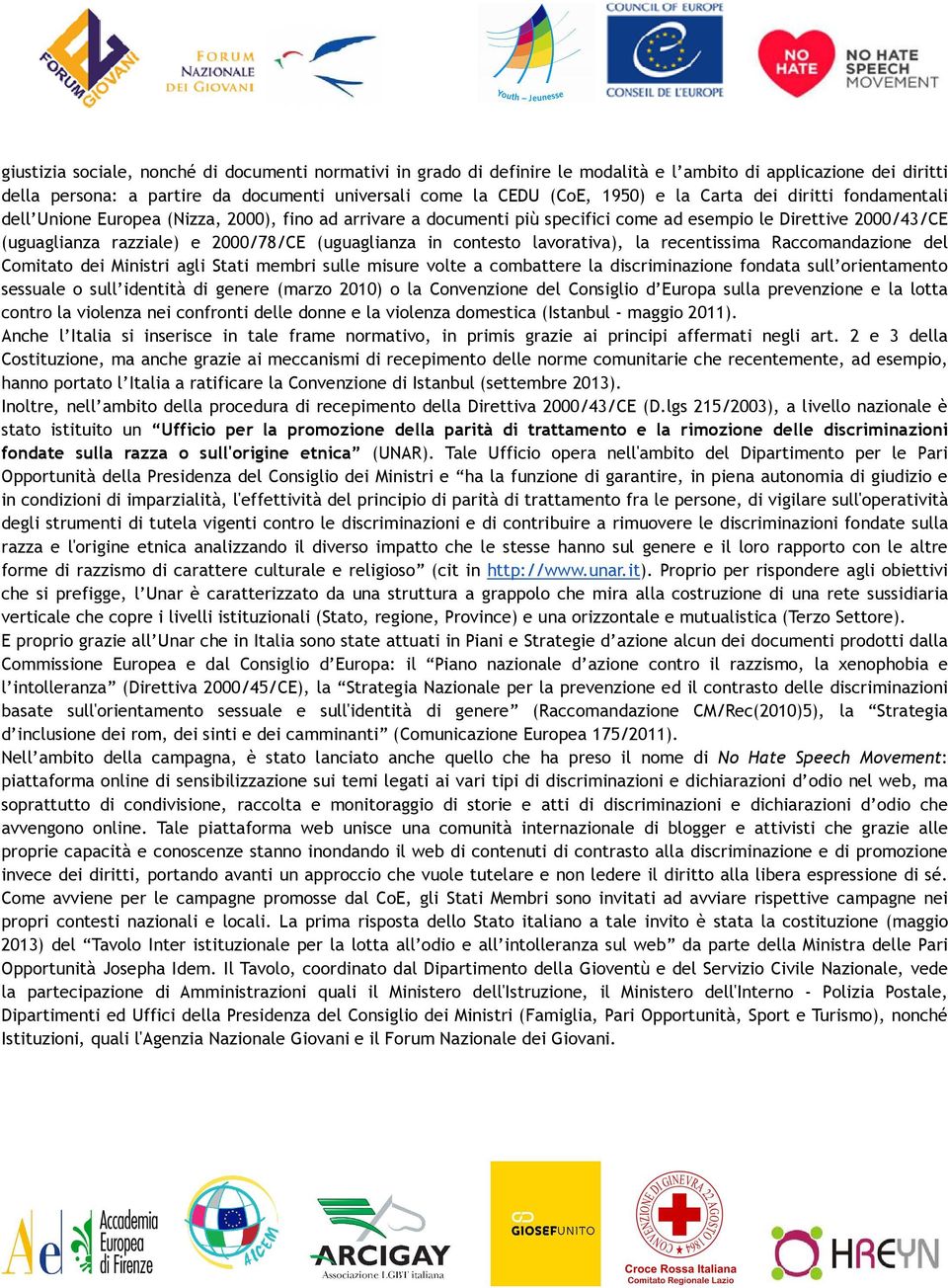 in contesto lavorativa), la recentissima Raccomandazione del Comitato dei Ministri agli Stati membri sulle misure volte a combattere la discriminazione fondata sull orientamento sessuale o sull