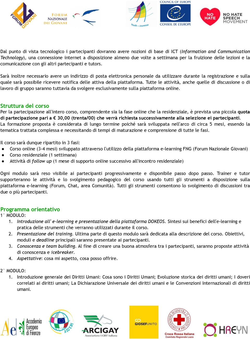 Sarà inoltre necessario avere un indirizzo di posta elettronica personale da utilizzare durante la registrazione e sulla quale sarà possibile ricevere notifica delle attiva della piattaforma.