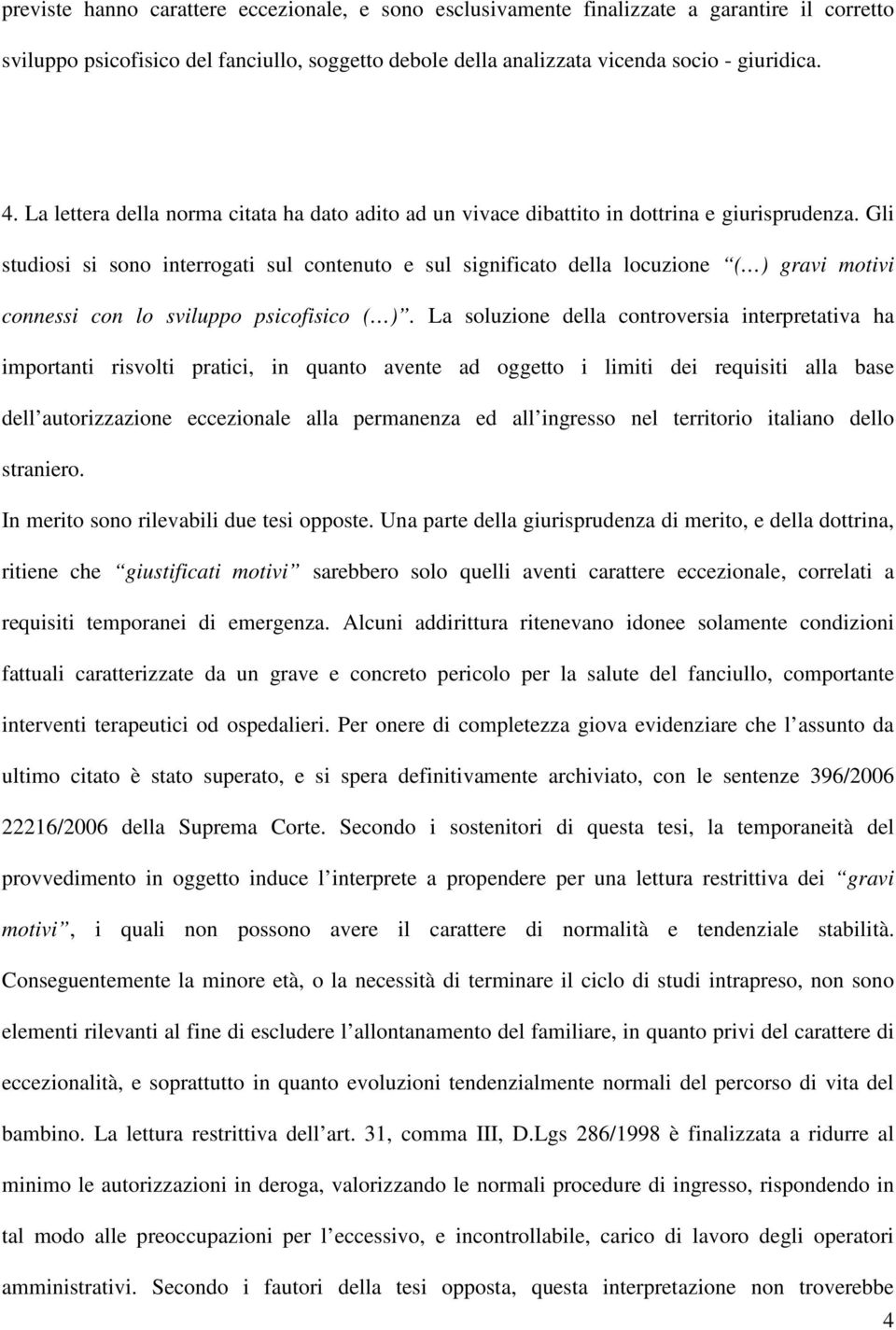 Gli studiosi si sono interrogati sul contenuto e sul significato della locuzione ( ) gravi motivi connessi con lo sviluppo psicofisico ( ).