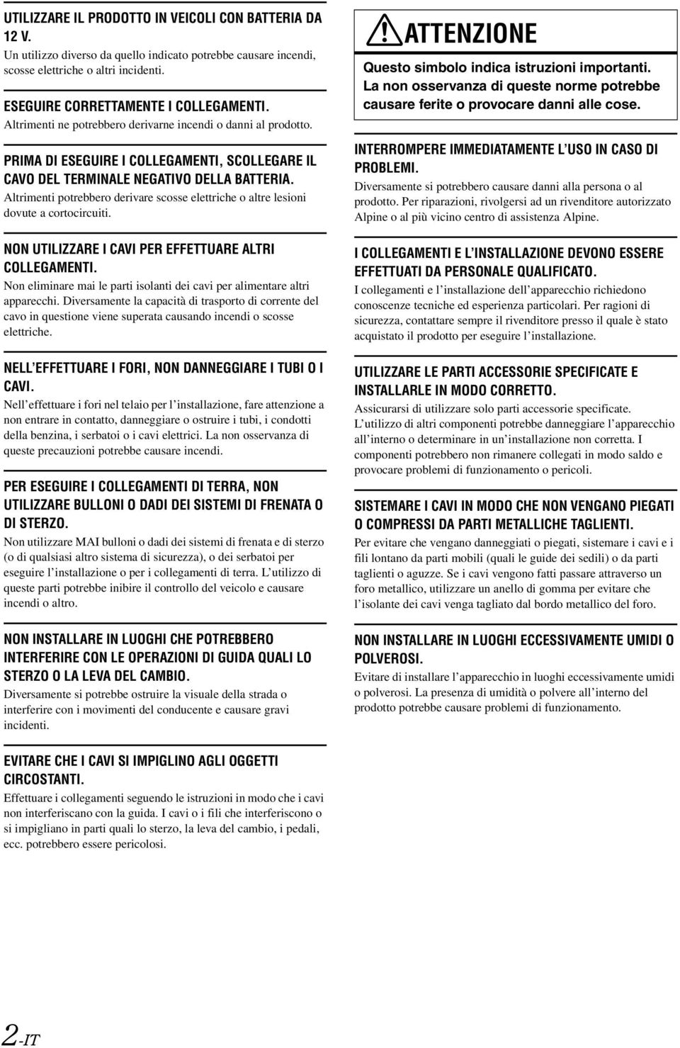 Altrimenti potrebbero derivare scosse elettriche o altre lesioni dovute a cortocircuiti. NON UTILIZZARE I CAVI PER EFFETTUARE ALTRI COLLEGAMENTI.