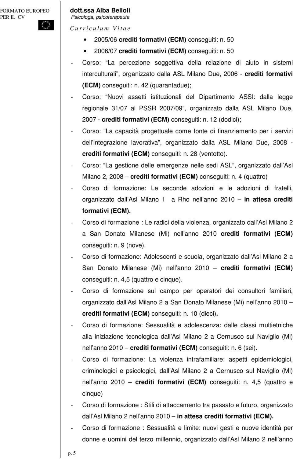 42 (quarantadue); - Corso: Nuovi assetti istituzionali del Dipartimento ASSI: dalla legge regionale 31/07 al PSSR 2007/09, organizzato dalla ASL Milano Due, 2007 - crediti formativi (ECM) conseguiti: