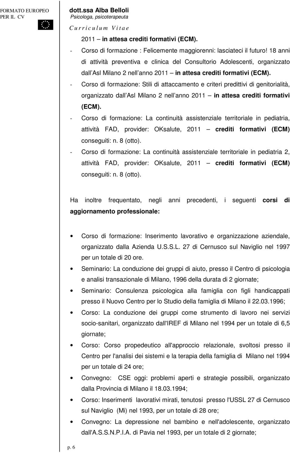 - Corso di formazione: Stili di attaccamento e criteri predittivi di genitorialità, organizzato dall Asl Milano 2 nell anno 2011 in attesa crediti formativi (ECM).