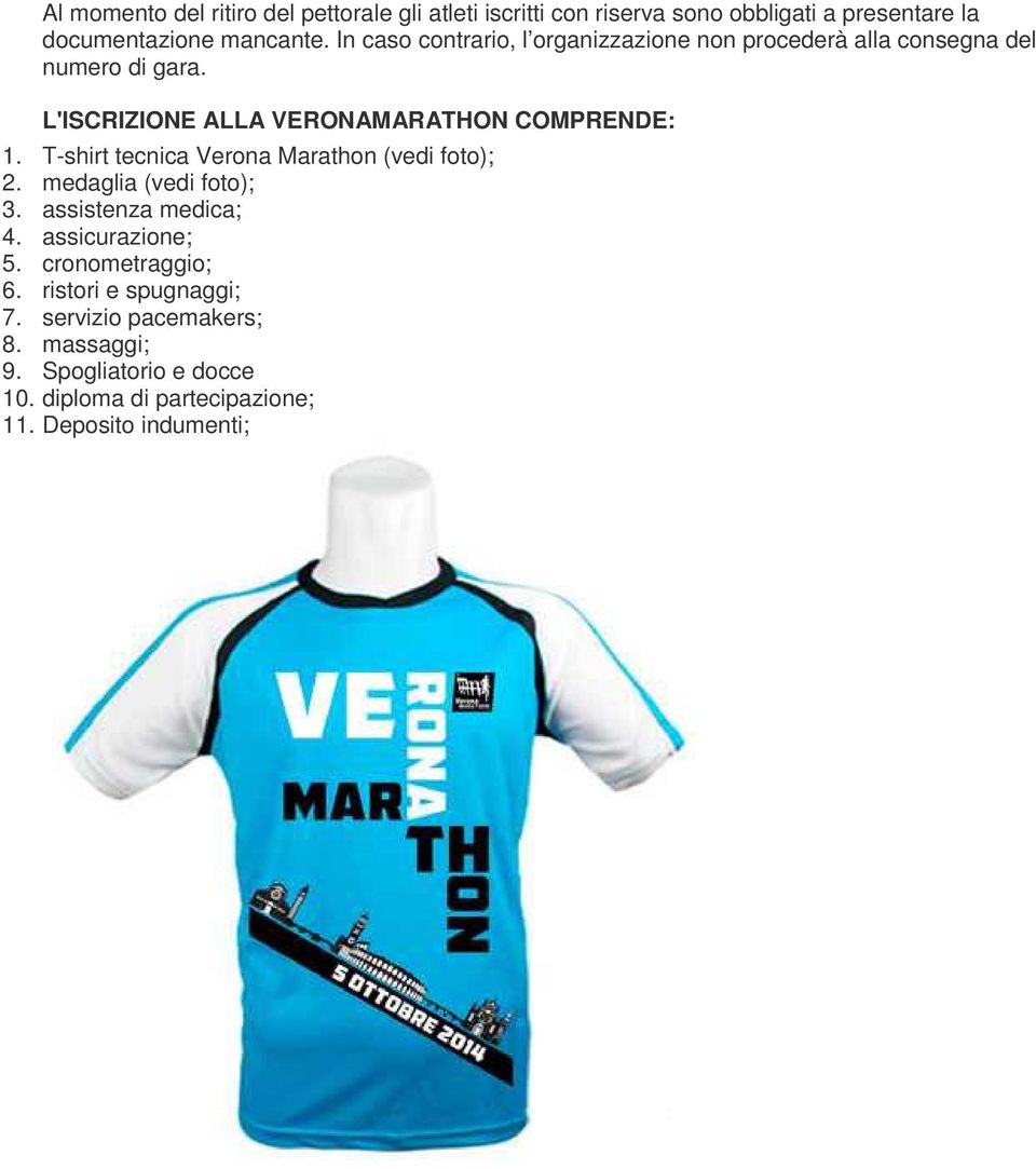 T-shirt tecnica Verona Marathon (vedi foto); 2. medaglia (vedi foto); 3. assistenza medica; 4. assicurazione; 5. cronometraggio; 6.