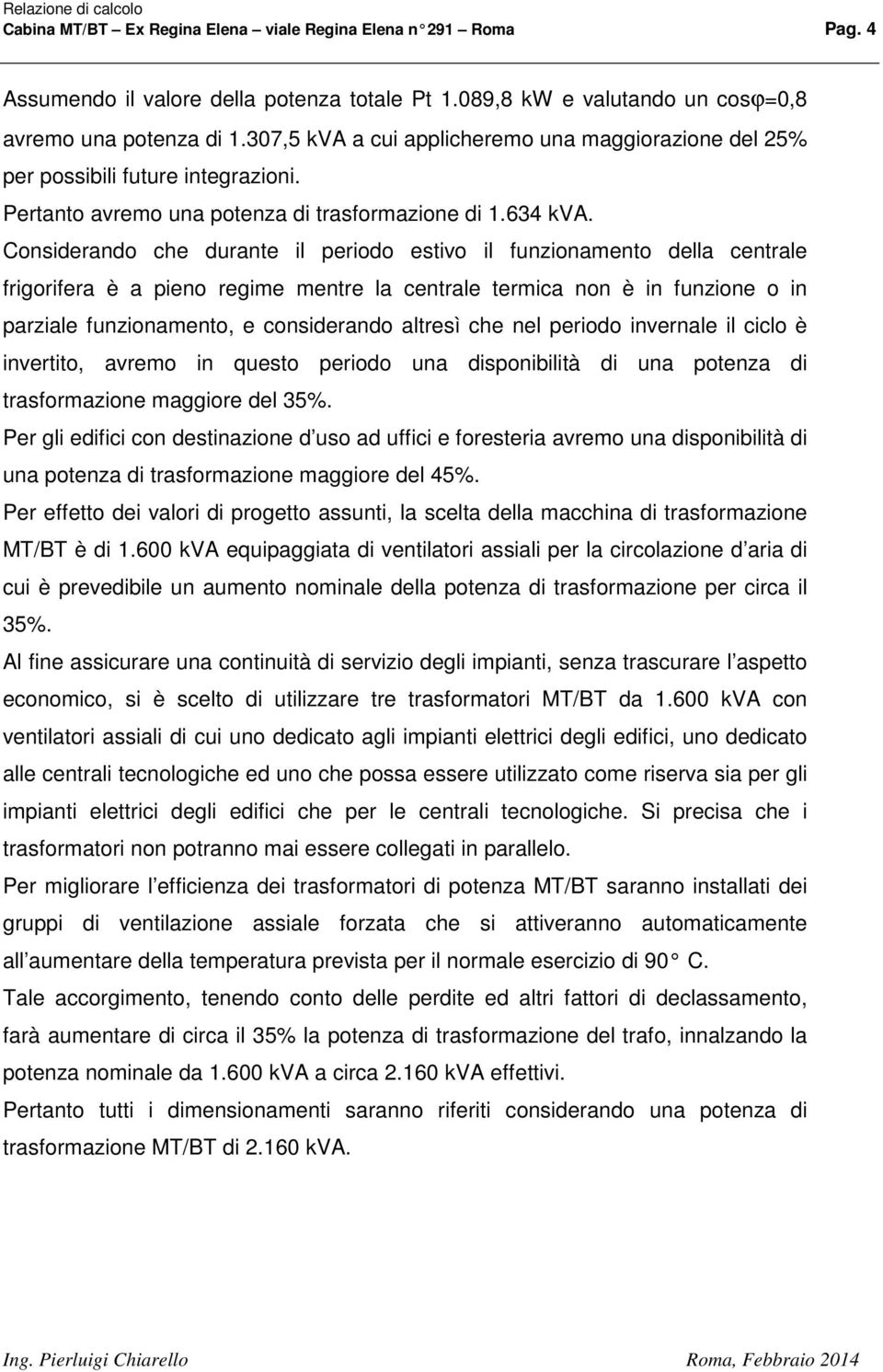 Considerando che durante il periodo estivo il funzionamento della centrale frigorifera è a pieno regime mentre la centrale termica non è in funzione o in parziale funzionamento, e considerando