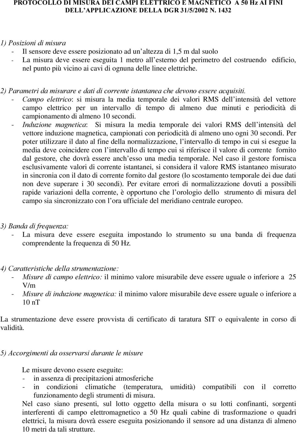 3DUDPHWULGDPLVXUDUHHGDWLGLFRUUHQWHLVWDQWDQHDFKHGHYRQRHVVHUHDFTXLVLWL - &DPSR HOHWWULFR: si misura la media temporale dei valori RMS dell intensità del vettore campo elettrico per un intervallo di