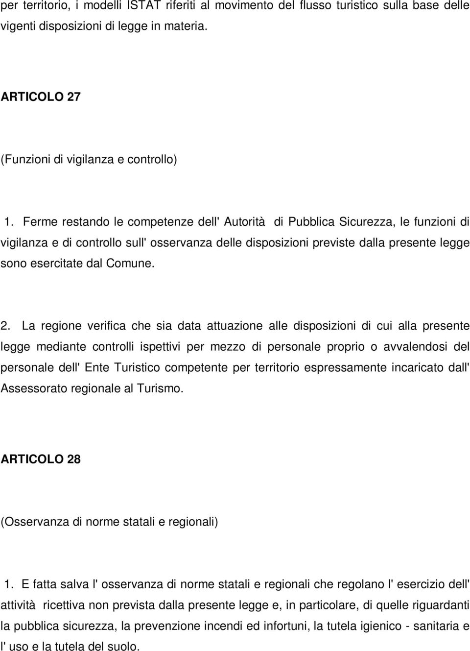 2. La regione verifica che sia data attuazione alle disposizioni di cui alla presente legge mediante controlli ispettivi per mezzo di personale proprio o avvalendosi del personale dell' Ente