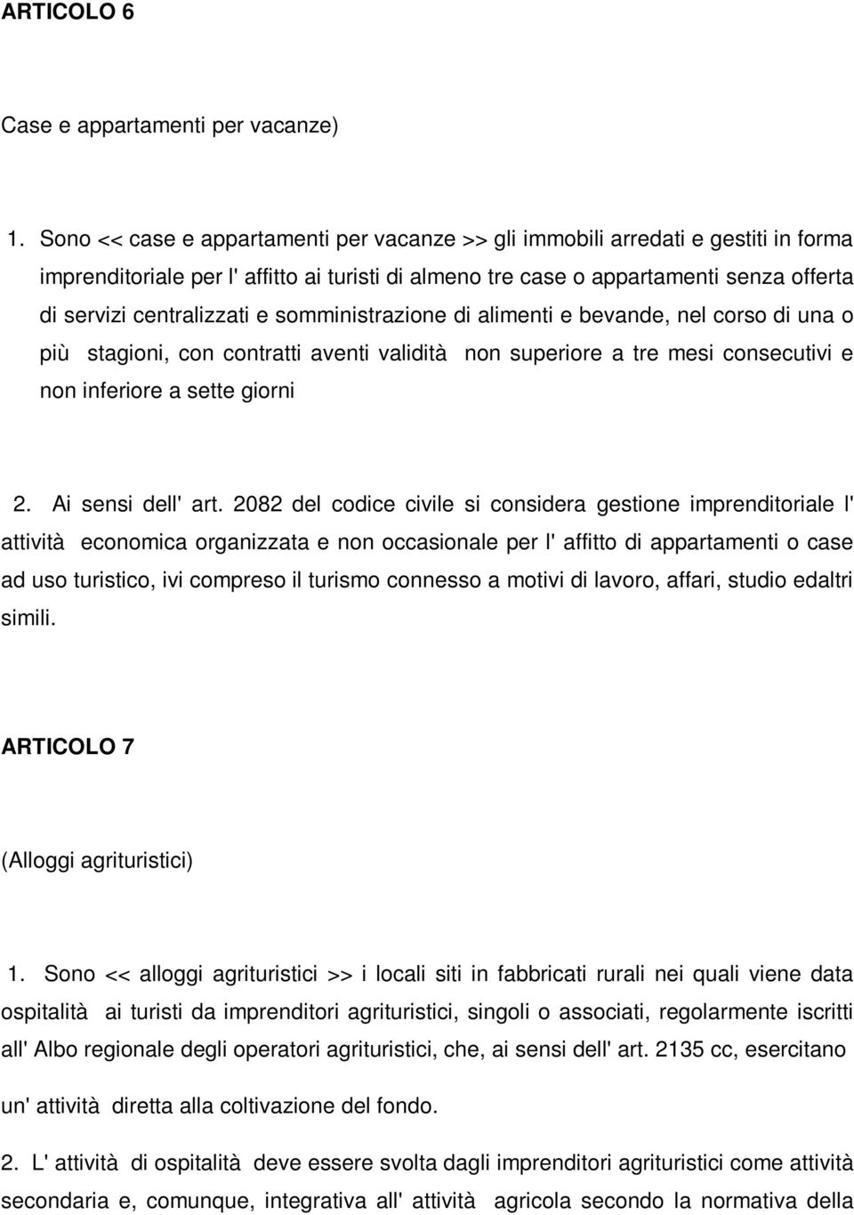 e somministrazione di alimenti e bevande, nel corso di una o più stagioni, con contratti aventi validità non superiore a tre mesi consecutivi e non inferiore a sette giorni 2. Ai sensi dell' art.