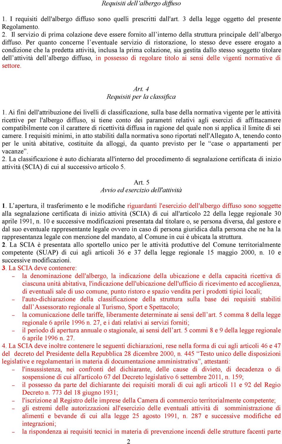 Per quanto concerne l eventuale servizio di ristorazione, lo stesso deve essere erogato a condizione che la predetta attività, inclusa la prima colazione, sia gestita dallo stesso soggetto titolare