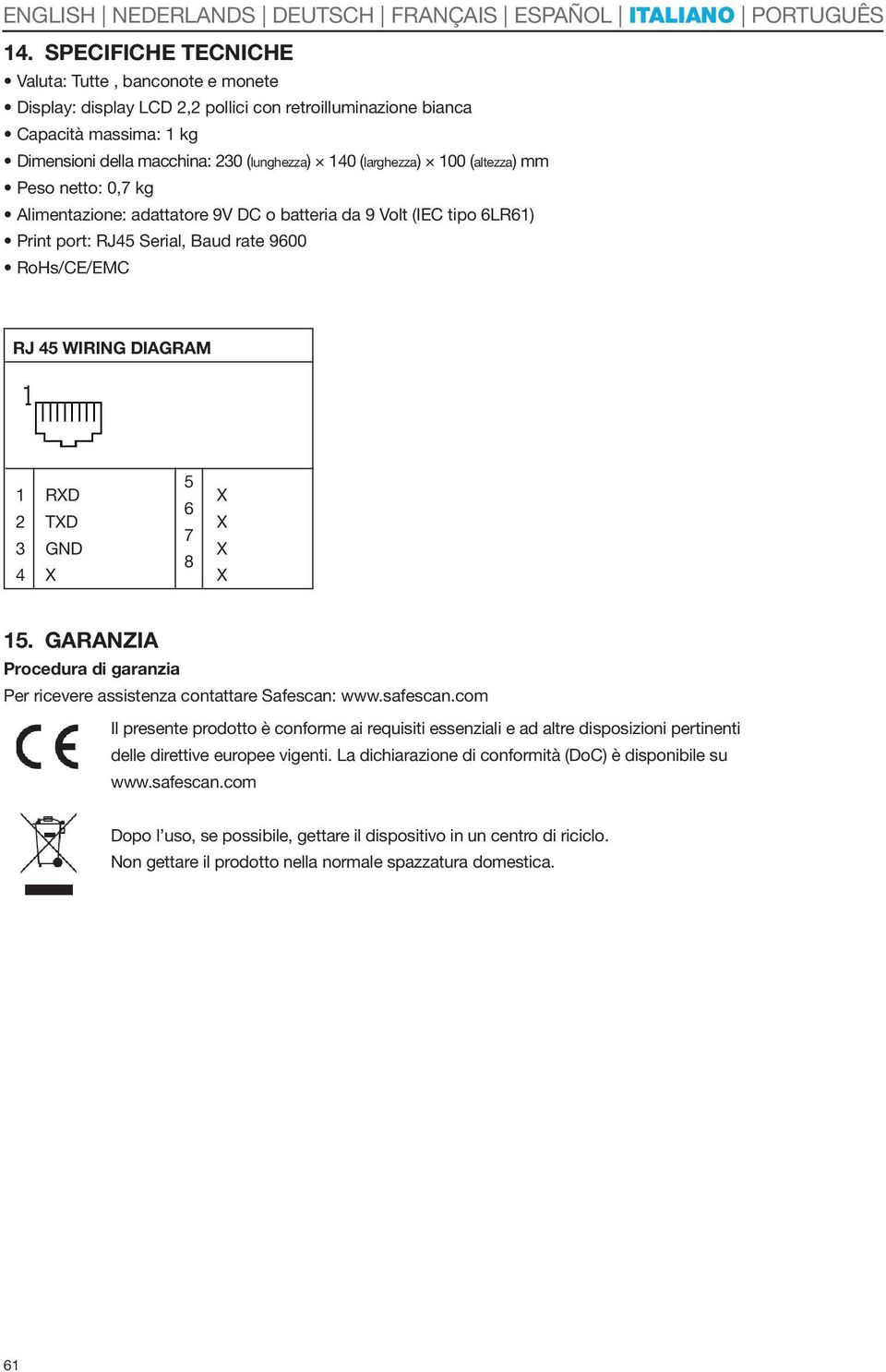 100 (altezza) mm Peso netto: 0,7 kg Alimentazione: adattatore 9V DC o batteria da 9 Volt (IEC tipo 6LR61) Print port: RJ45 Serial, Baud rate 9600 Rohs/CE/EMC RJ 45 WIRInG diagram 1 2 3 4 RXD TXD gnd