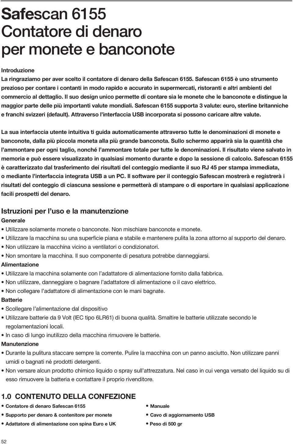 Il suo design unico permette di contare sia le monete che le banconote e distingue la maggior parte delle più importanti valute mondiali.