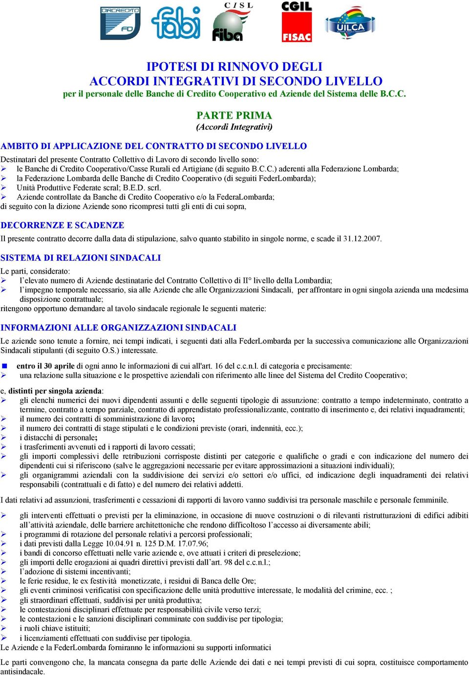 edito Cooperativo/Casse Rurali ed Artigiane (di seguito B.C.C.) aderenti alla Federazione Lombarda; la Federazione Lombarda delle Banche di Credito Cooperativo (di seguiti FederLombarda); Unità Produttive Federate scral; B.