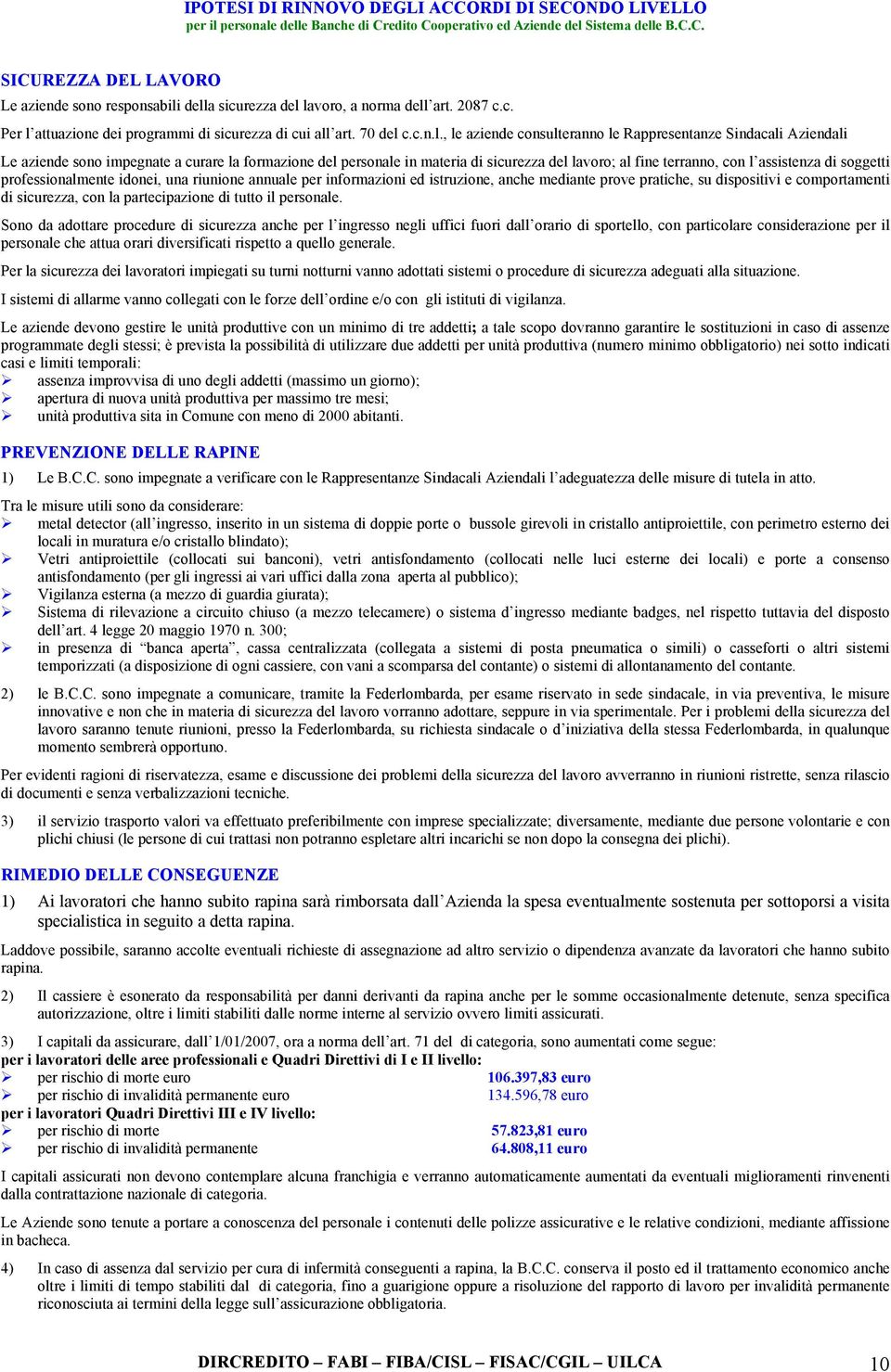 aziende sono impegnate a curare la formazione del personale in materia di sicurezza del lavoro; al fine terranno, con l assistenza di soggetti professionalmente idonei, una riunione annuale per