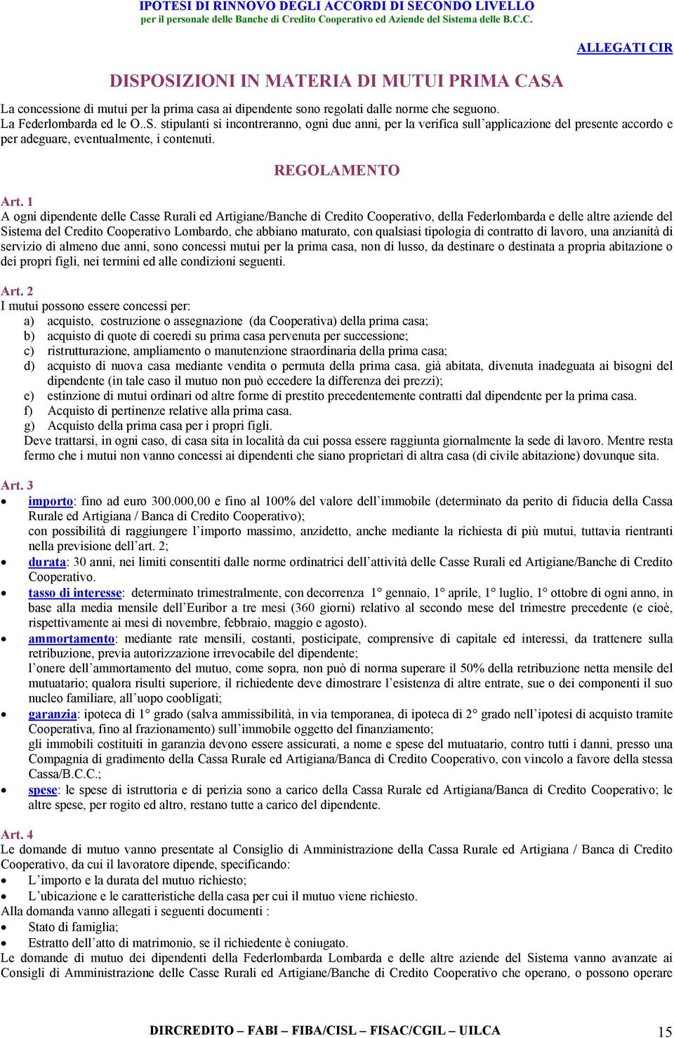 1 A ogni dipendente delle Casse Rurali ed Artigiane/Banche di Credito Cooperativo, della Federlombarda e delle altre aziende del Sistema del Credito Cooperativo Lombardo, che abbiano maturato, con