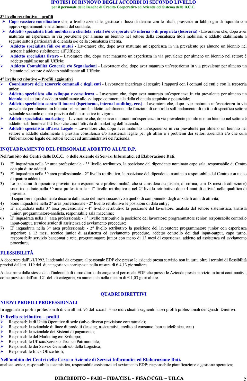 almeno un biennio nel settore della consulenza titoli mobiliari, è addetto stabilmente a seguire settori particolari di clientela e/o della consulenza interna.