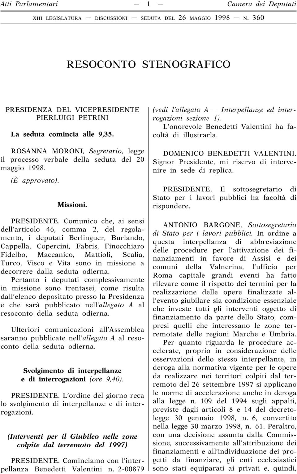 Comunico che, ai sensi dell articolo 46, comma 2, del regolamento, i deputati Berlinguer, Burlando, Cappella, Copercini, Fabris, Finocchiaro Fidelbo, Maccanico, Mattioli, Scalia, Turco, Visco e Vita