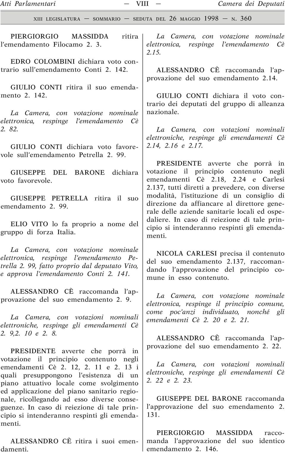 99. GIUSEPPE DEL BARONE dichiara voto favorevole. GIUSEPPE PETRELLA ritira il suo emendamento 2. 99. ELIO VITO lo fa proprio a nome del gruppo di forza Italia.