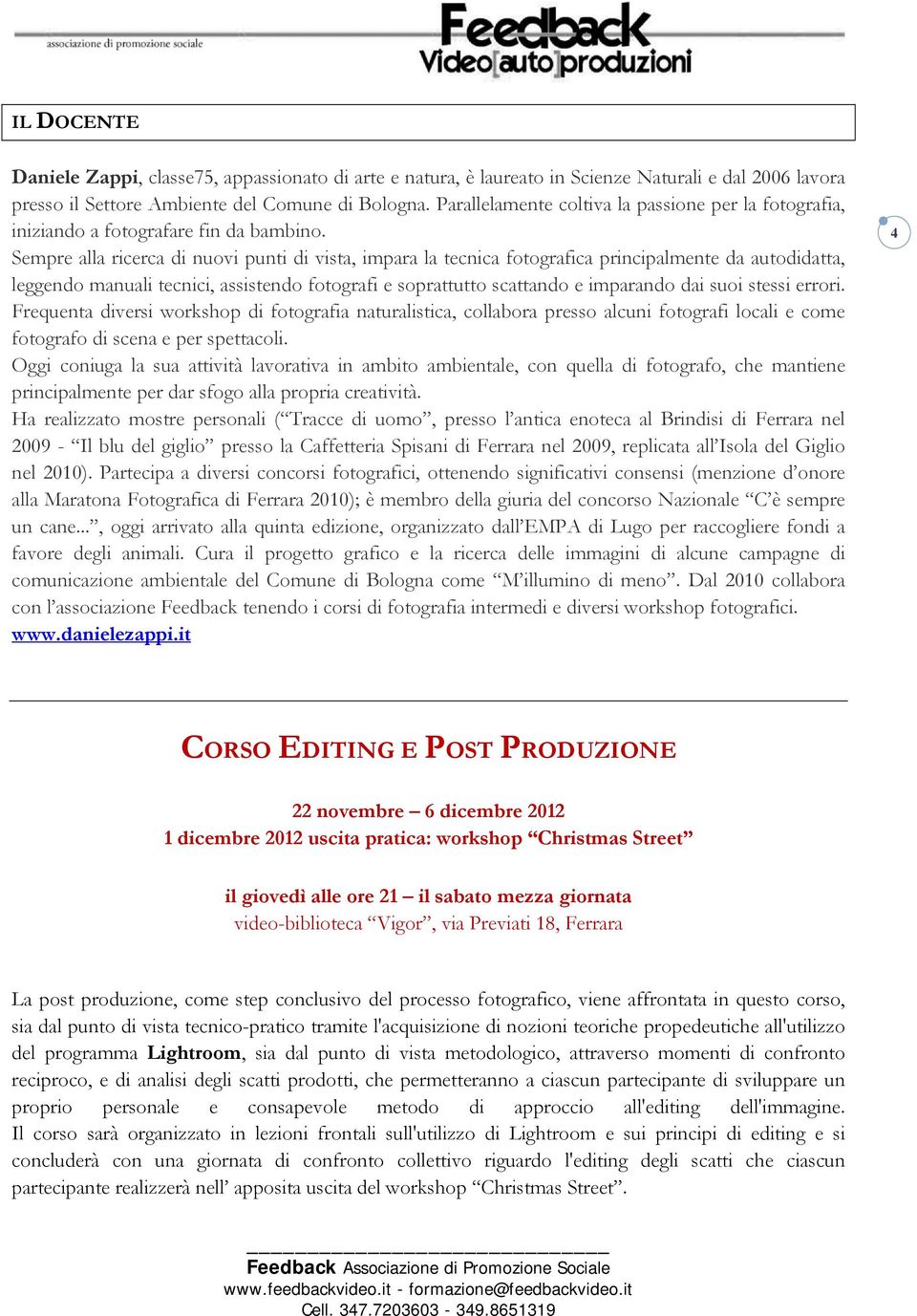 Sempre alla ricerca di nuovi punti di vista, impara la tecnica fotografica principalmente da autodidatta, leggendo manuali tecnici, assistendo fotografi e soprattutto scattando e imparando dai suoi