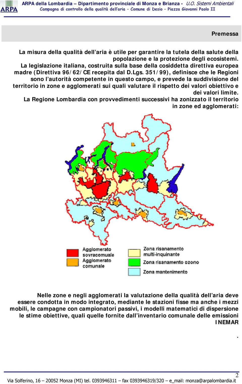 351/99), definisce che le Regioni sono l autorità competente in questo campo, e prevede la suddivisione del territorio in zone e agglomerati sui quali valutare il rispetto dei valori obiettivo e dei