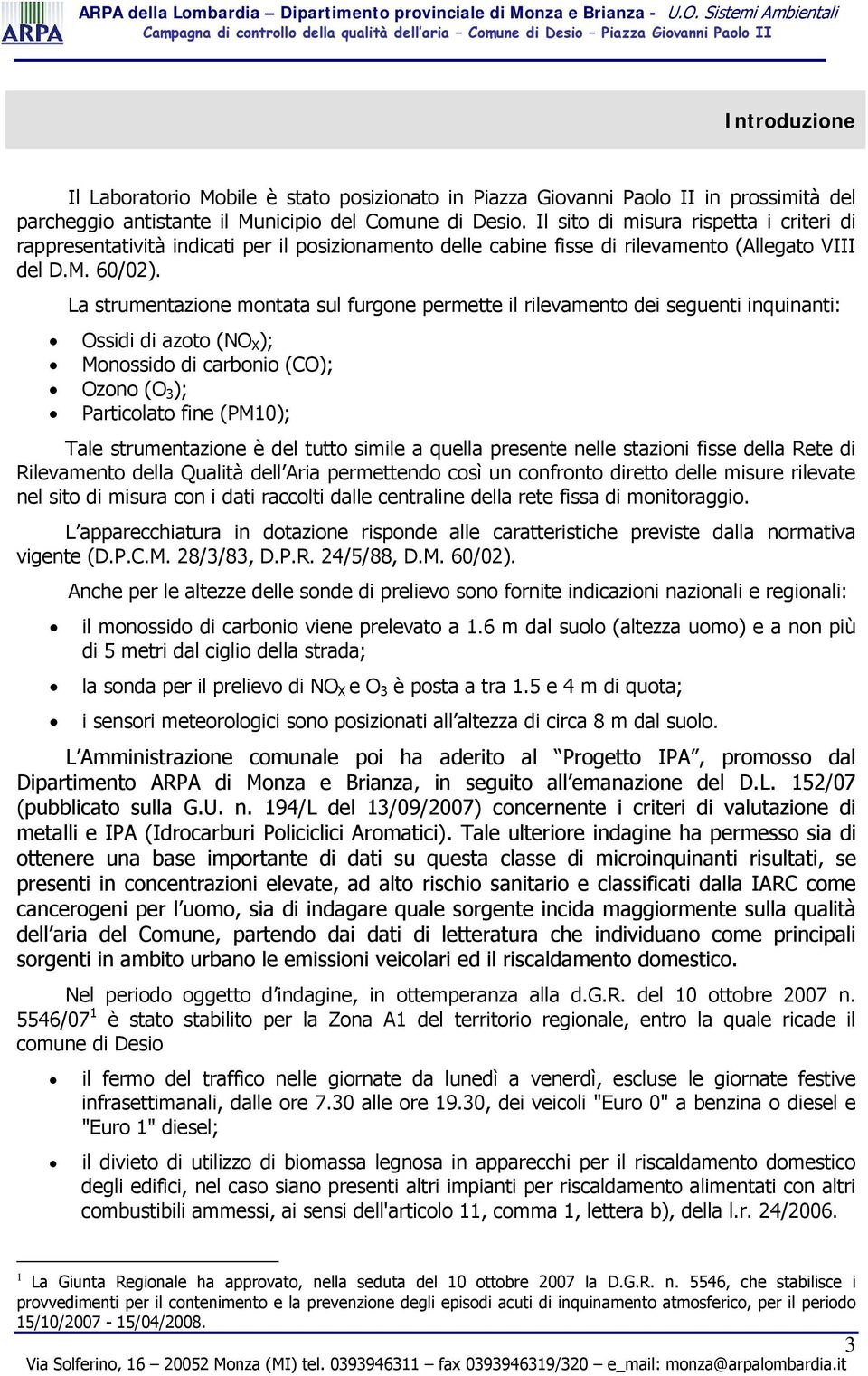 La strumentazione montata sul furgone permette il rilevamento dei seguenti inquinanti: Ossidi di azoto (NO X ); Monossido di carbonio (CO); Ozono (O 3 ); Particolato fine (PM10); Tale strumentazione