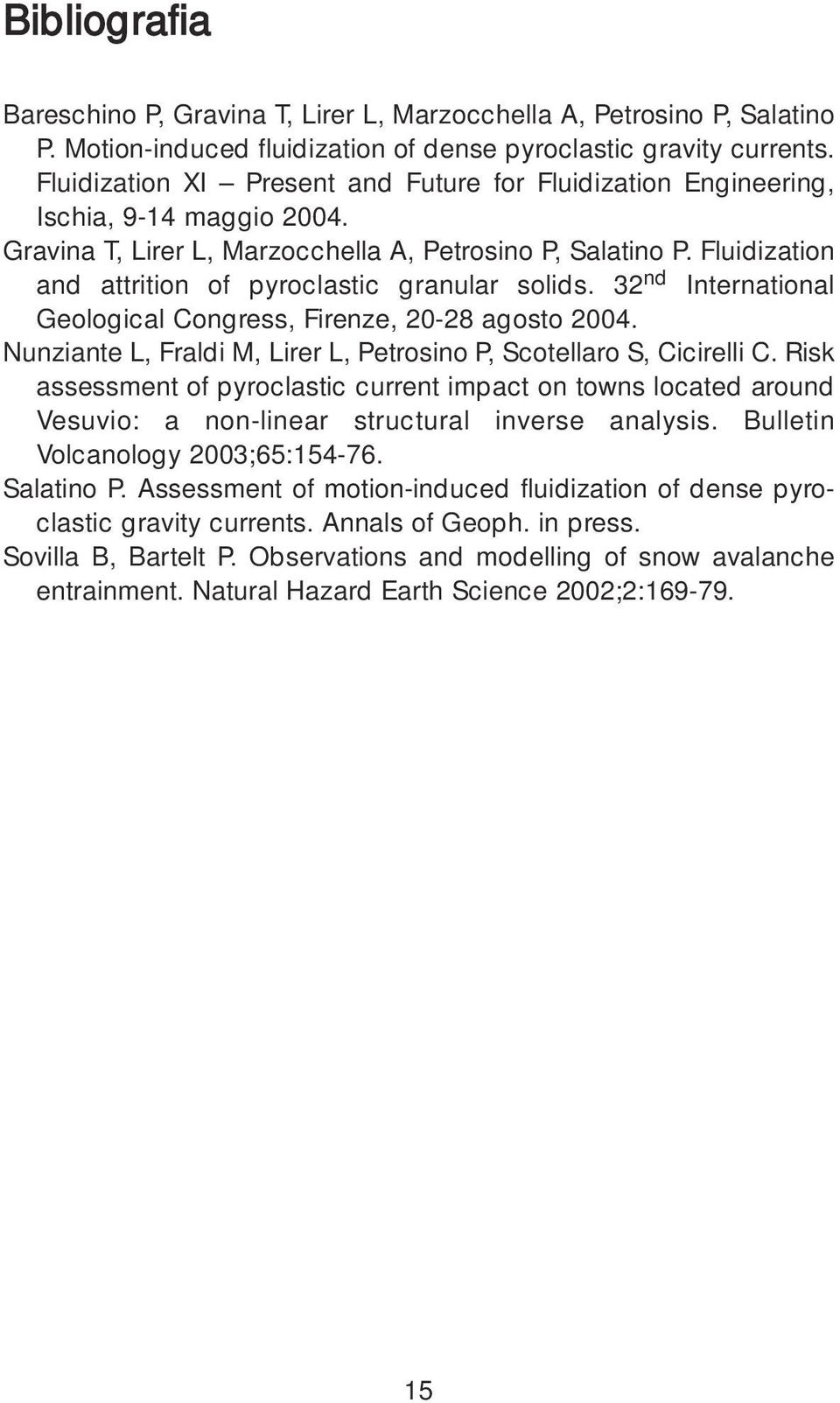 Fluidization and attrition of pyroclastic granular solids. 32 nd International Geological Congress, Firenze, 20-28 agosto 2004. Nunziante L, Fraldi M, Lirer L, Petrosino P, Scotellaro S, Cicirelli C.