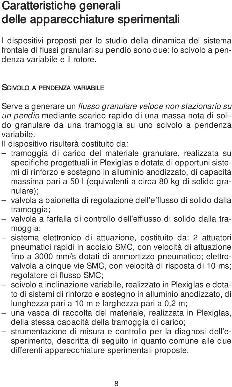 SCIVOLO A PENDENZA VARIABILE Serve a generare un flusso granulare veloce non stazionario su un pendio mediante scarico rapido di una massa nota di solido granulare da una tramoggia su uno scivolo a