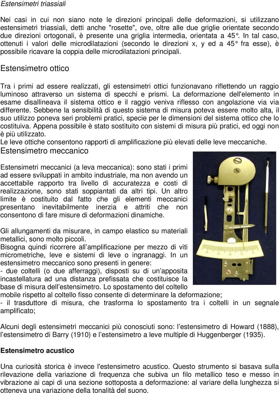 In tal caso, ottenuti i valori delle microdilatazioni (secondo le direzioni x, y ed a 45 fra esse), è possibile ricavare la coppia delle microdilatazioni principali.