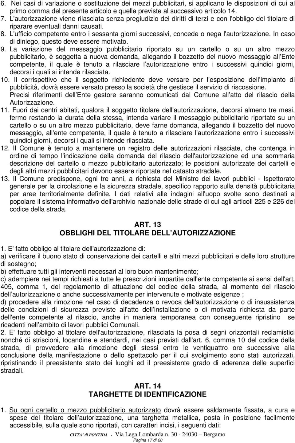 L'ufficio competente entro i sessanta giorni successivi, concede o nega l'autorizzazione. In caso di diniego, questo deve essere motivato. 9.