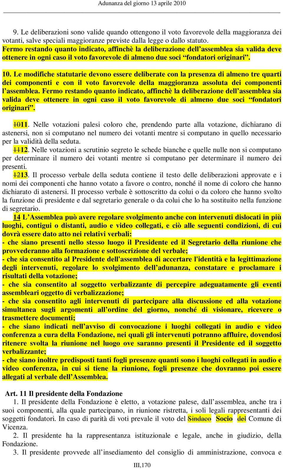 Le modifiche statutarie devono essere deliberate con la presenza di almeno tre quarti dei componenti e con il voto favorevole della maggioranza assoluta dei componenti l assemblea.