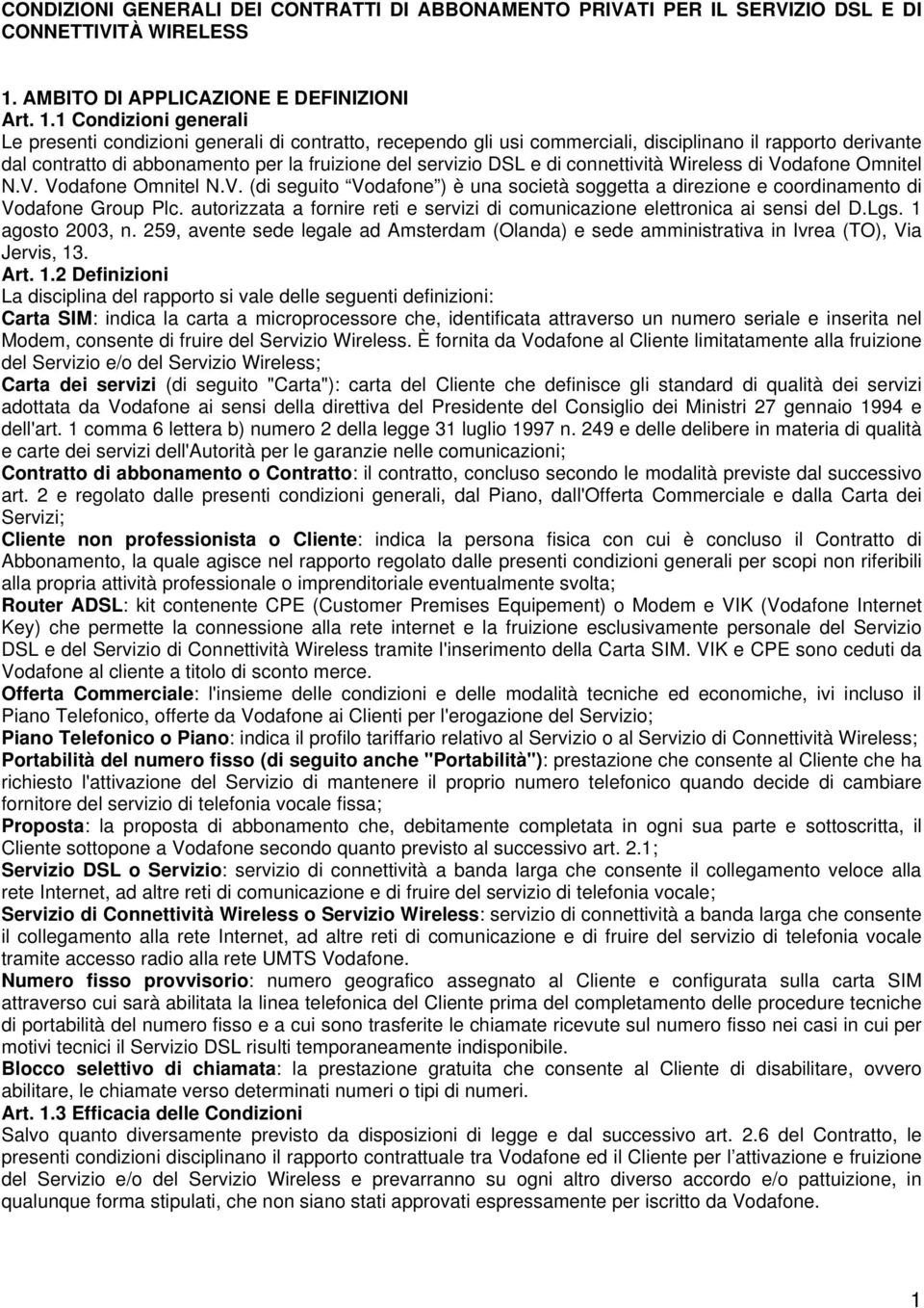 1 Condizioni generali Le presenti condizioni generali di contratto, recependo gli usi commerciali, disciplinano il rapporto derivante dal contratto di abbonamento per la fruizione del servizio DSL e