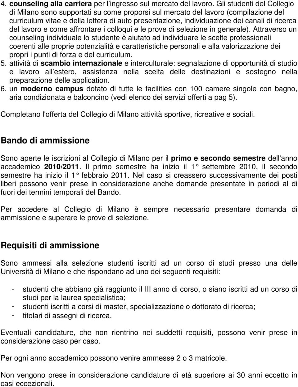 ricerca del lavoro e come affrontare i colloqui e le prove di selezione in generale).