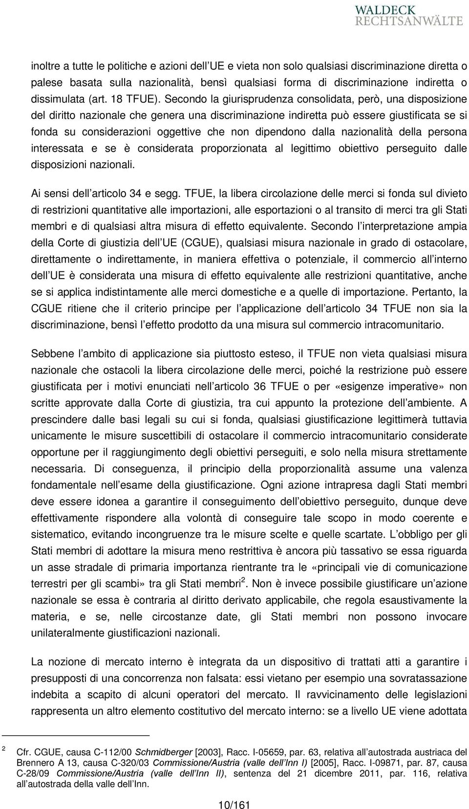 Secondo la giurisprudenza consolidata, però, una disposizione del diritto nazionale che genera una discriminazione indiretta può essere giustificata se si fonda su considerazioni oggettive che non