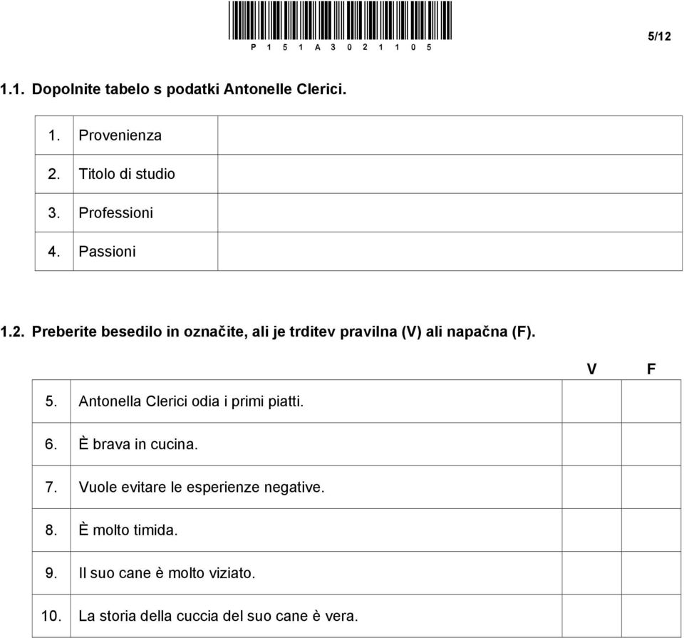 Preberite besedilo in označite, ali je trditev pravilna (V) ali napačna (F). V F 5.