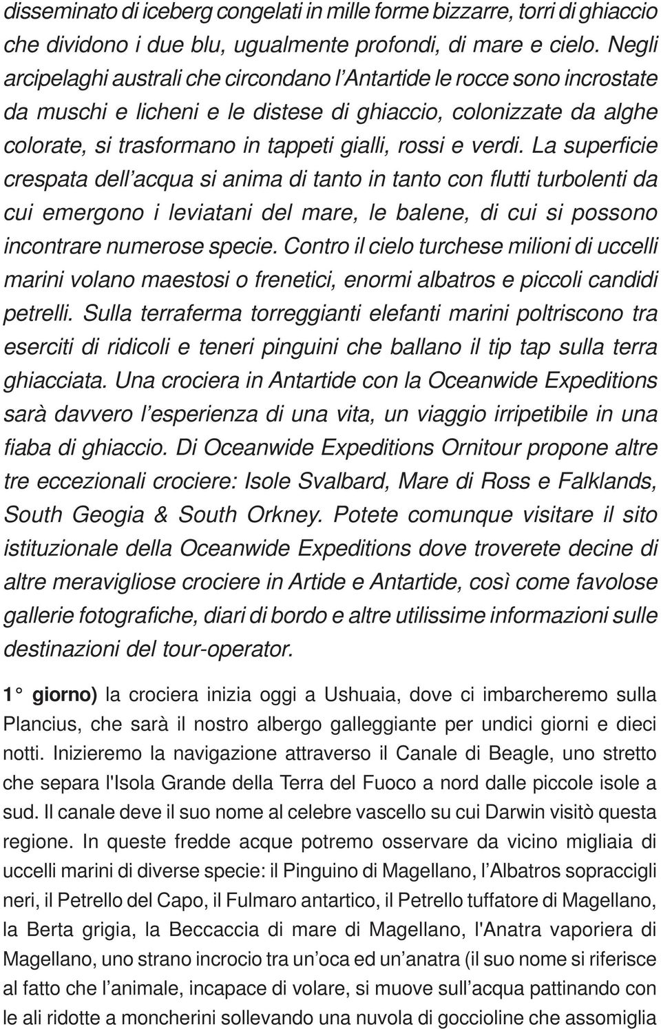 verdi. La superficie crespata dell acqua si anima di tanto in tanto con flutti turbolenti da cui emergono i leviatani del mare, le balene, di cui si possono incontrare numerose specie.