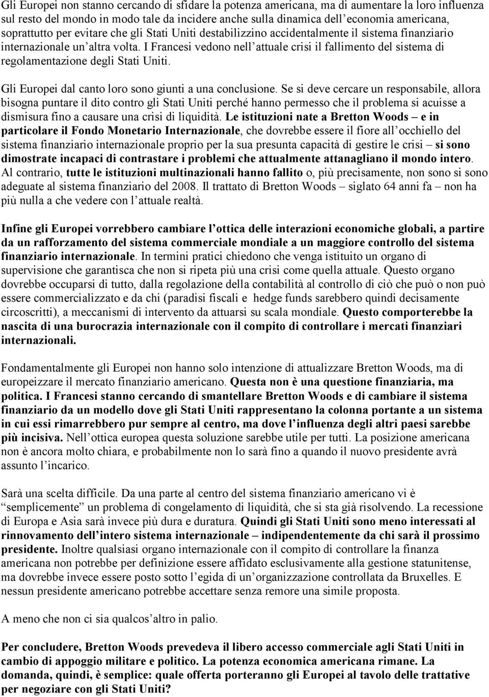 I Francesi vedono nell attuale crisi il fallimento del sistema di regolamentazione degli Stati Uniti. Gli Europei dal canto loro sono giunti a una conclusione.