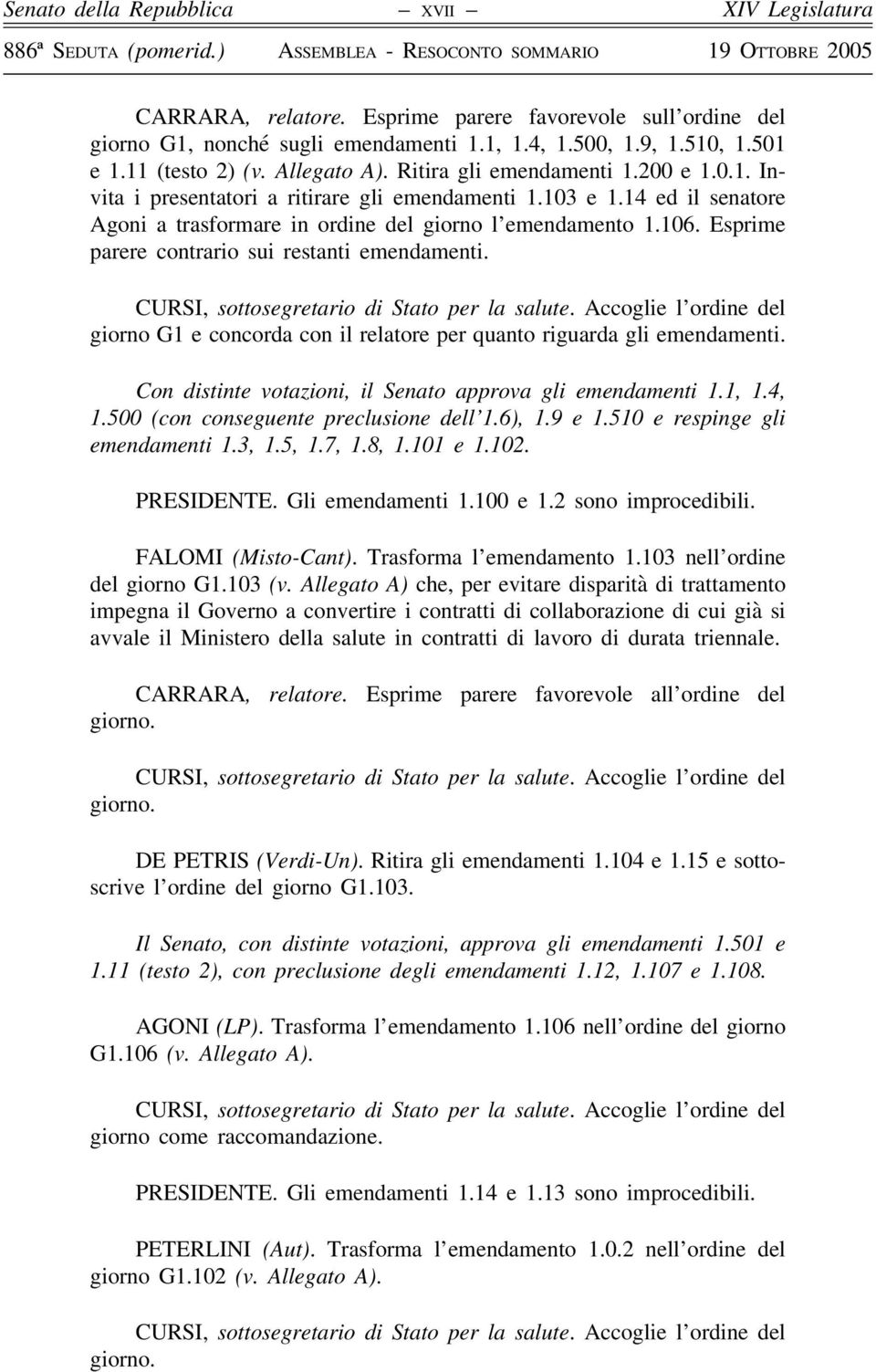 14 ed il senatore Agoni a trasformare in ordine del giorno l emendamento 1.106. Esprime parere contrario sui restanti emendamenti. CURSI, sottosegretario di Stato per la salute.