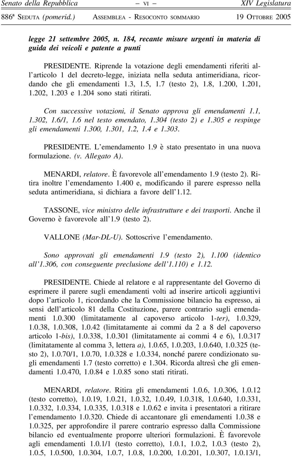 202, 1.203 e 1.204 sono stati ritirati. Con successive votazioni, il Senato approva gli emendamenti 1.1, 1.302, 1.6/1, 1.6 nel testo emendato, 1.304 (testo 2) e 1.305 e respinge gli emendamenti 1.